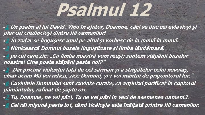 Psalmul 12 • 1 Un psalm al lui David. Vino în ajutor, Doamne, căci