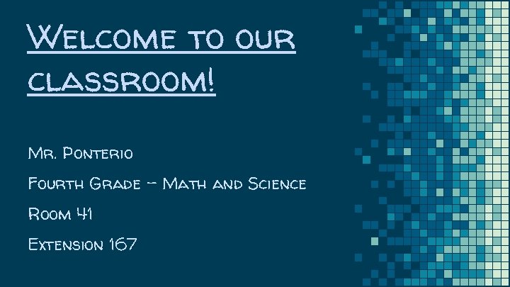 Welcome to our classroom! Mr. Ponterio Fourth Grade - Math and Science Room 41