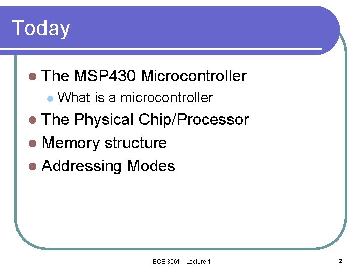 Today l The l MSP 430 Microcontroller What is a microcontroller l The Physical Today l The l MSP 430 Microcontroller What is a microcontroller l The Physical