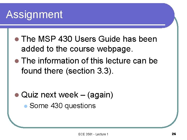 Assignment l The MSP 430 Users Guide has been added to the course webpage. Assignment l The MSP 430 Users Guide has been added to the course webpage.