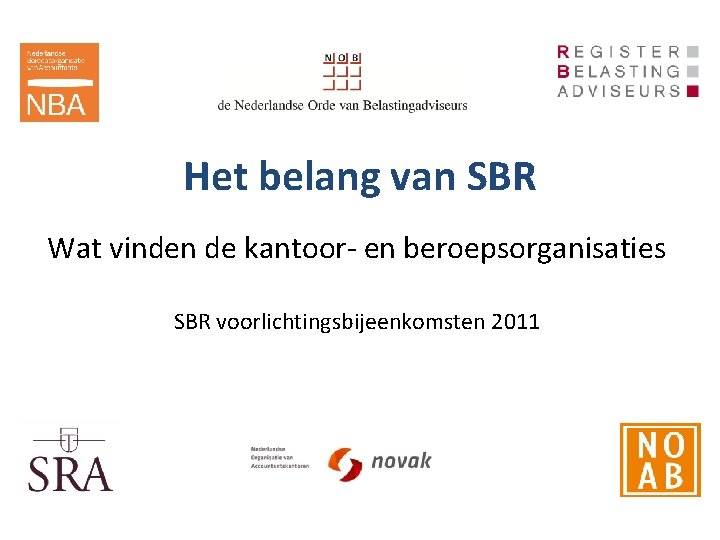 Het belang van SBR Wat vinden de kantoor- en beroepsorganisaties SBR voorlichtingsbijeenkomsten 2011 