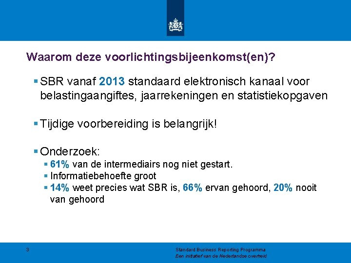 Waarom deze voorlichtingsbijeenkomst(en)? § SBR vanaf 2013 standaard elektronisch kanaal voor belastingaangiftes, jaarrekeningen en