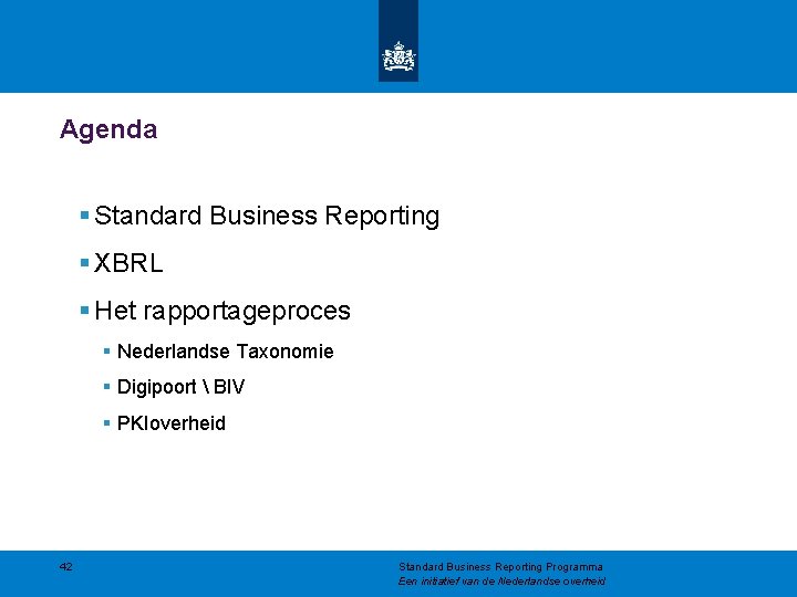 Agenda § Standard Business Reporting § XBRL § Het rapportageproces § Nederlandse Taxonomie §