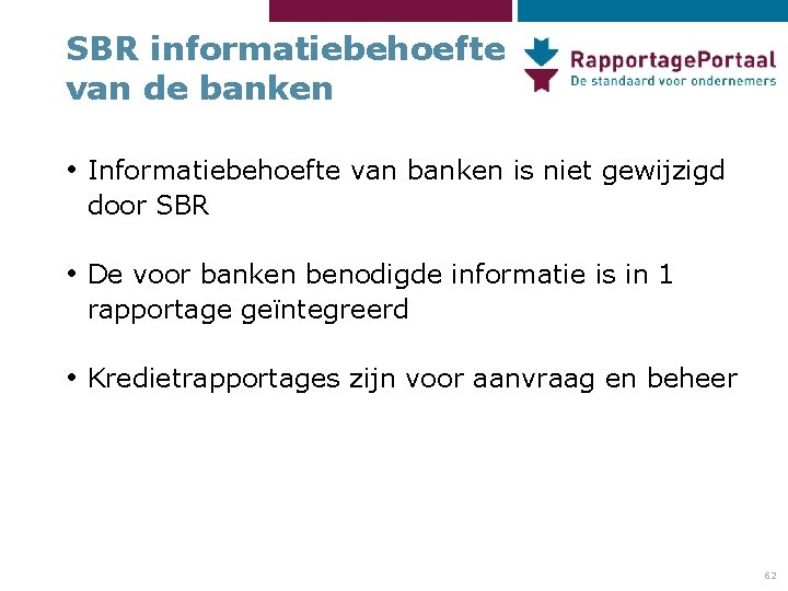 SBR informatiebehoefte van de banken • Informatiebehoefte van banken is niet gewijzigd door SBR
