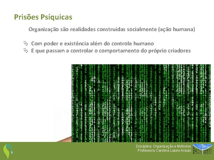 Prisões Psíquicas Organização são realidades construídas socialmente (ação humana) Com poder e existência além