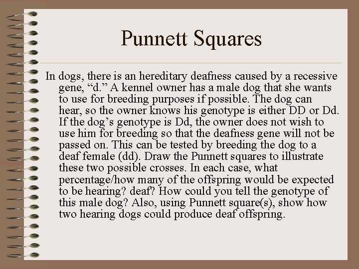 Punnett Squares In dogs, there is an hereditary deafness caused by a recessive gene,