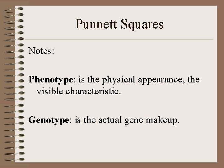 Punnett Squares Notes: Phenotype: is the physical appearance, the visible characteristic. Genotype: is the