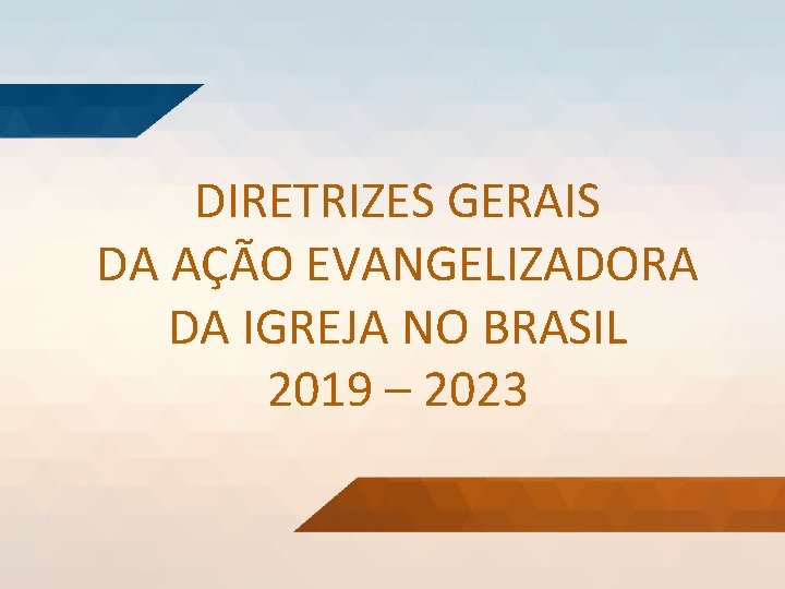 DIRETRIZES GERAIS DA AÇÃO EVANGELIZADORA DA IGREJA NO BRASIL 2019 – 2023 