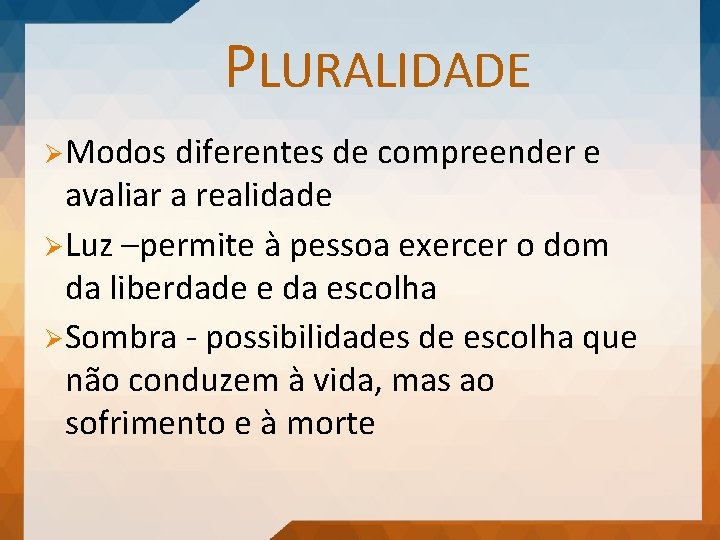 PLURALIDADE Ø Modos diferentes de compreender e avaliar a realidade Ø Luz –permite à
