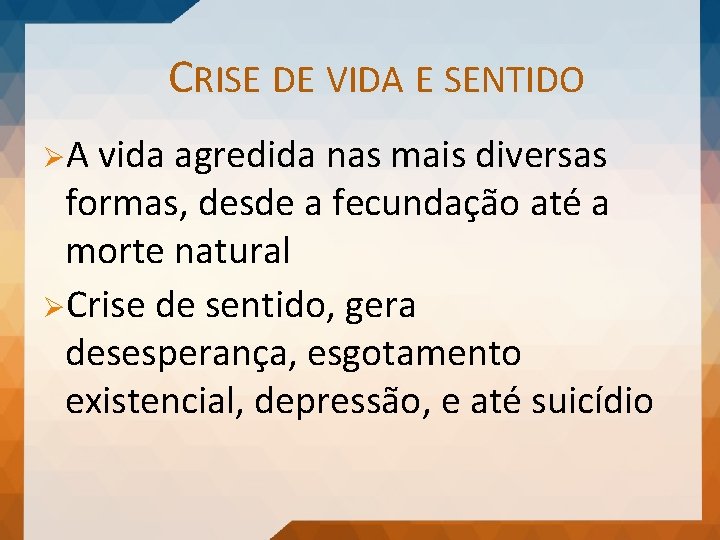 CRISE DE VIDA E SENTIDO ØA vida agredida nas mais diversas formas, desde a