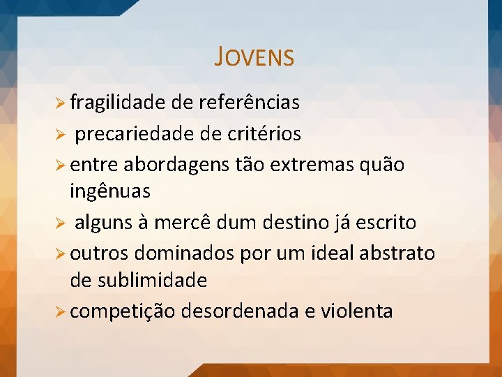 JOVENS Ø fragilidade de referências Ø precariedade de critérios Ø entre abordagens tão extremas