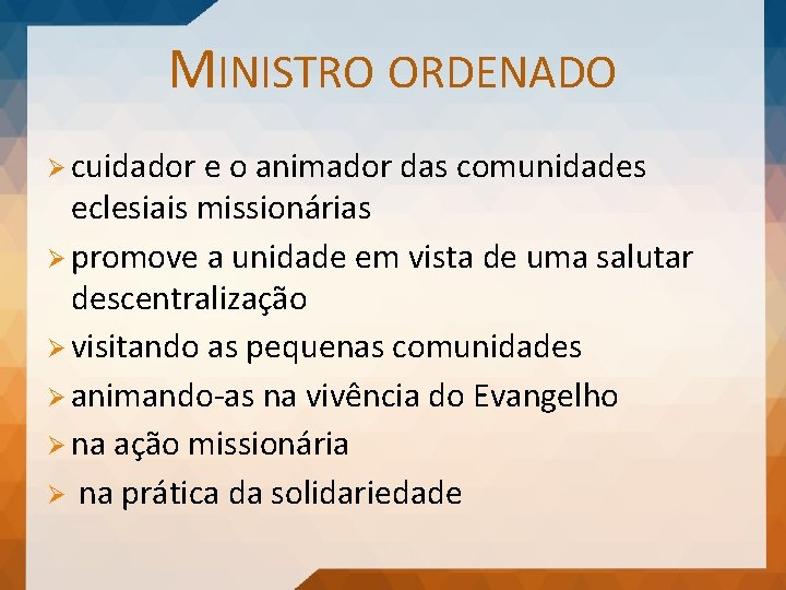 MINISTRO ORDENADO Ø cuidador e o animador das comunidades eclesiais missionárias Ø promove a