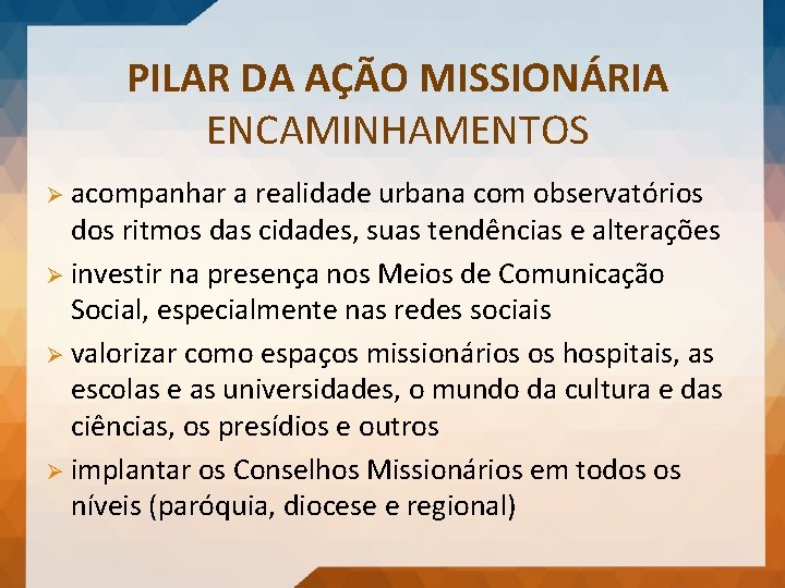 PILAR DA AÇÃO MISSIONÁRIA ENCAMINHAMENTOS Ø acompanhar a realidade urbana com observatórios dos ritmos