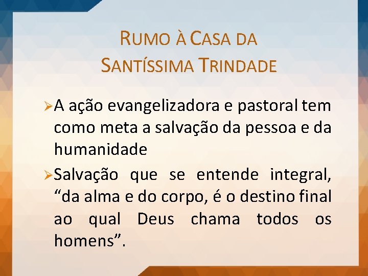 RUMO À CASA DA SANTÍSSIMA TRINDADE Ø A ação evangelizadora e pastoral tem como