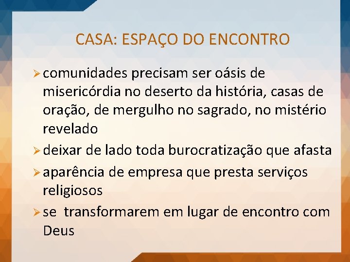 CASA: ESPAÇO DO ENCONTRO Ø comunidades precisam ser oásis de misericórdia no deserto da