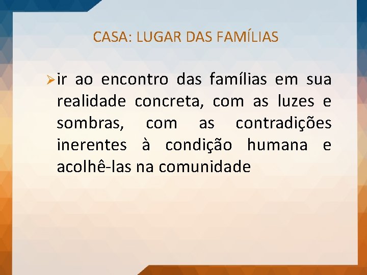 CASA: LUGAR DAS FAMÍLIAS Ø ir ao encontro das famílias em sua realidade concreta,
