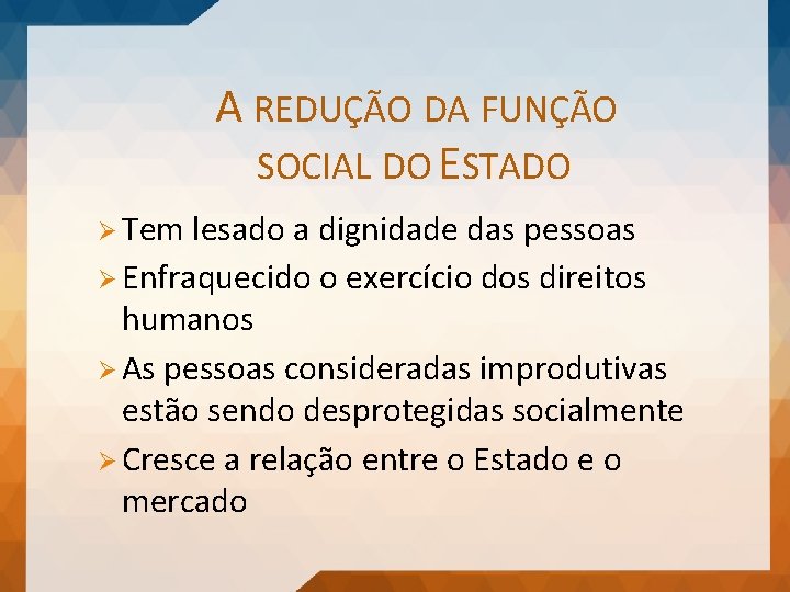 A REDUÇÃO DA FUNÇÃO SOCIAL DO ESTADO Ø Tem lesado a dignidade das pessoas