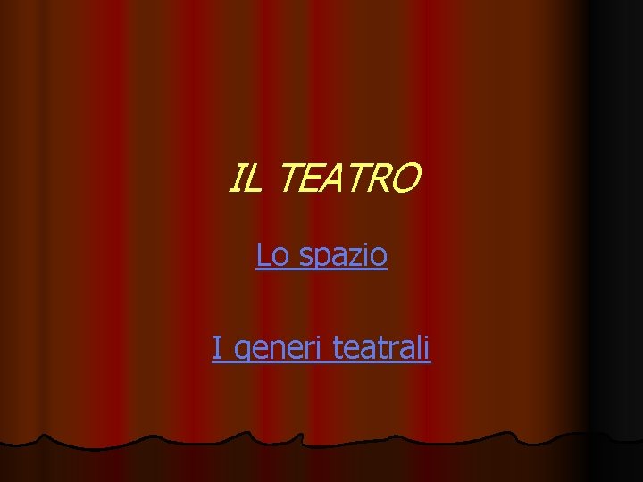 IL TEATRO Lo spazio I generi teatrali 