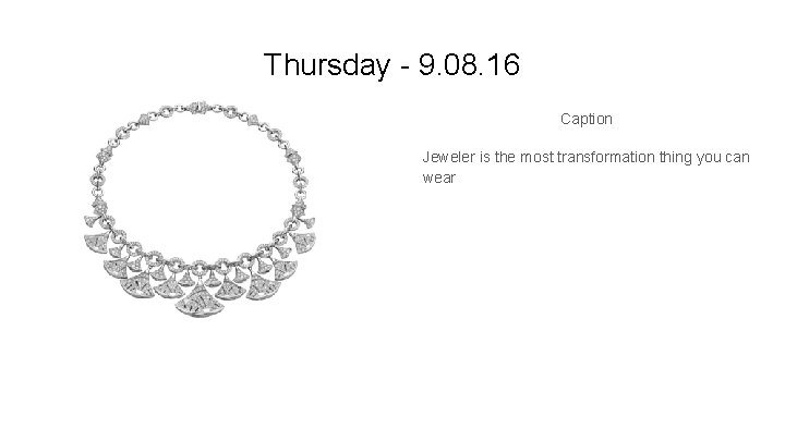 Thursday - 9. 08. 16 Caption Jeweler is the most transformation thing you can