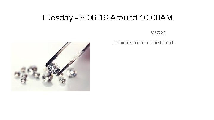 Tuesday - 9. 06. 16 Around 10: 00 AM Caption Diamonds are a girl’s