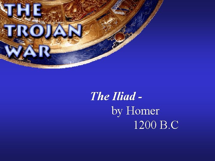 The Iliad by Homer 1200 B. C 