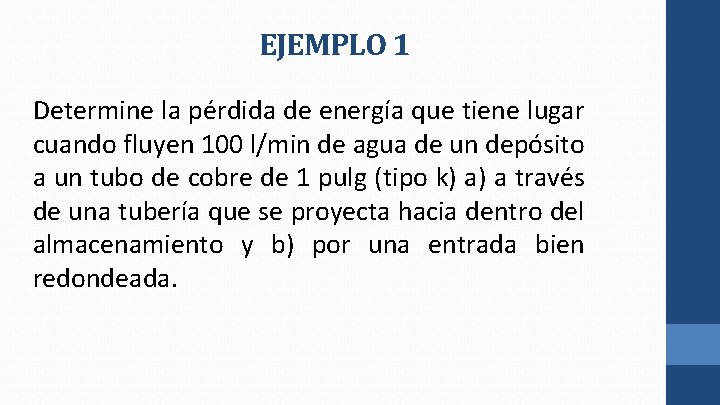 EJEMPLO 1 Determine la pérdida de energía que tiene lugar cuando fluyen 100 l/min EJEMPLO 1 Determine la pérdida de energía que tiene lugar cuando fluyen 100 l/min