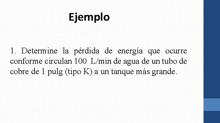 Ejemplo 1. Determine la pérdida de energía que ocurre conforme circulan 100 L/min de Ejemplo 1. Determine la pérdida de energía que ocurre conforme circulan 100 L/min de