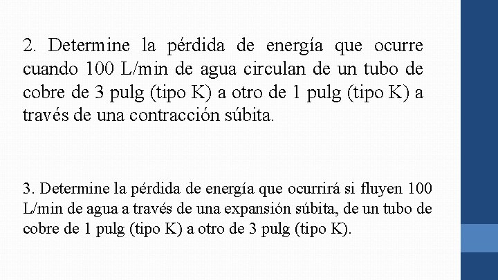 2. Determine la pérdida de energía que ocurre cuando 100 L/min de agua circulan 2. Determine la pérdida de energía que ocurre cuando 100 L/min de agua circulan