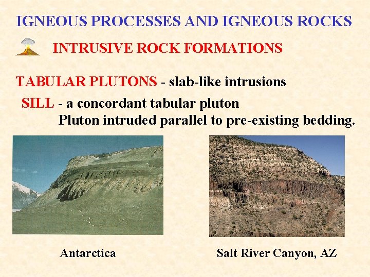 IGNEOUS PROCESSES AND IGNEOUS ROCKS INTRUSIVE ROCK FORMATIONS TABULAR PLUTONS - slab-like intrusions SILL