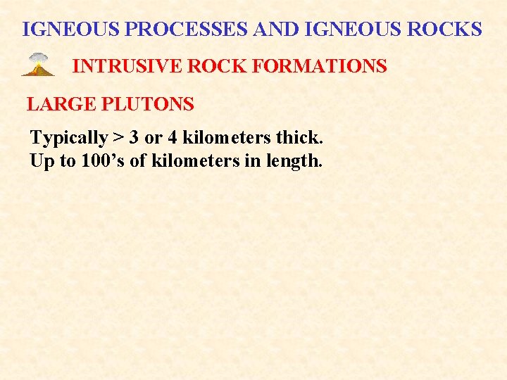 IGNEOUS PROCESSES AND IGNEOUS ROCKS INTRUSIVE ROCK FORMATIONS LARGE PLUTONS Typically > 3 or