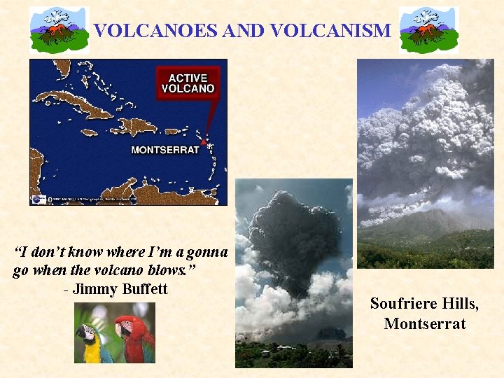 VOLCANOES AND VOLCANISM “I don’t know where I’m a gonna go when the volcano