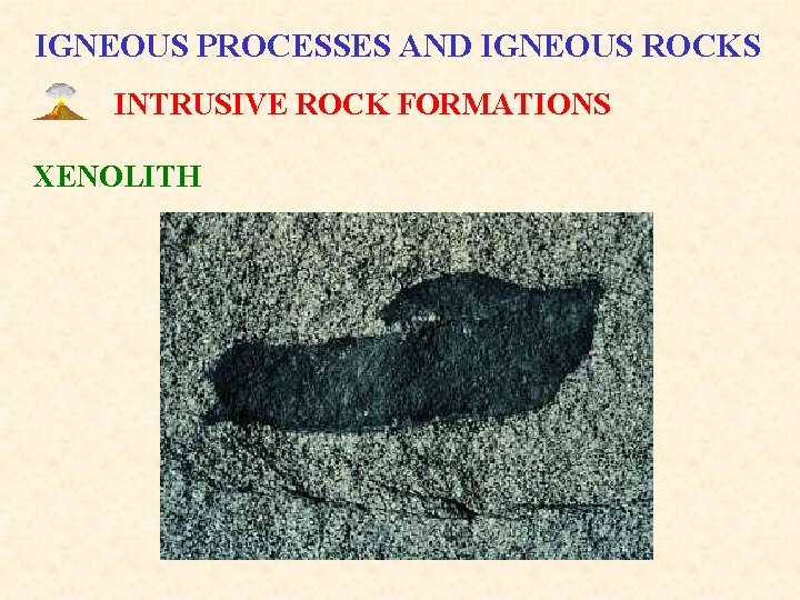 IGNEOUS PROCESSES AND IGNEOUS ROCKS INTRUSIVE ROCK FORMATIONS XENOLITH 