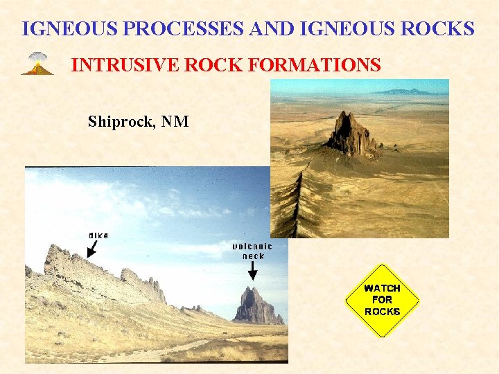 IGNEOUS PROCESSES AND IGNEOUS ROCKS INTRUSIVE ROCK FORMATIONS Shiprock, NM 