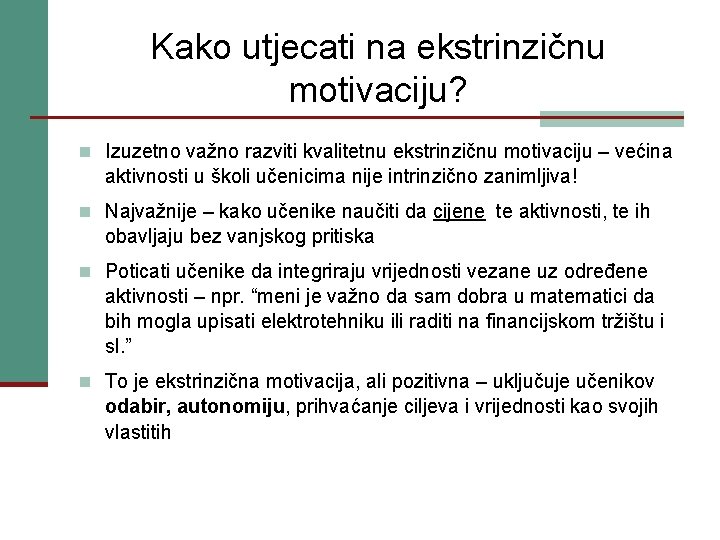 Kako utjecati na ekstrinzičnu motivaciju? n Izuzetno važno razviti kvalitetnu ekstrinzičnu motivaciju – većina Kako utjecati na ekstrinzičnu motivaciju? n Izuzetno važno razviti kvalitetnu ekstrinzičnu motivaciju – većina