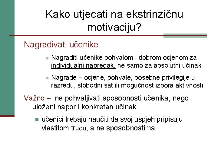 Kako utjecati na ekstrinzičnu motivaciju? Nagrađivati učenike n n Nagraditi učenike pohvalom i dobrom