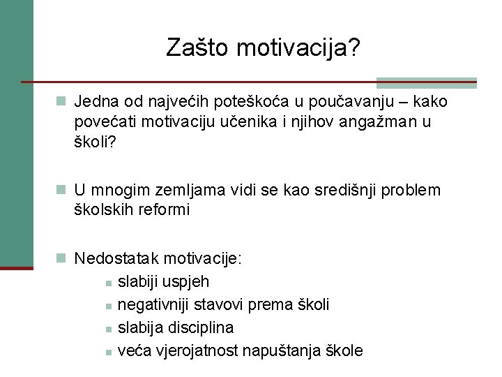 Zašto motivacija? n Jedna od najvećih poteškoća u poučavanju – kako povećati motivaciju učenika