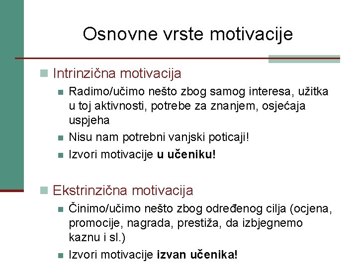 Osnovne vrste motivacije n Intrinzična motivacija n n n Radimo/učimo nešto zbog samog interesa,