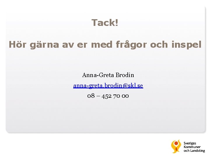 Tack! Hör gärna av er med frågor och inspel Anna-Greta Brodin anna-greta. brodin@skl. se