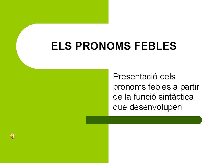 ELS PRONOMS FEBLES Presentació dels pronoms febles a partir de la funció sintàctica que