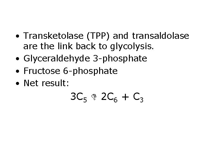  • Transketolase (TPP) and transaldolase are the link back to glycolysis. • Glyceraldehyde