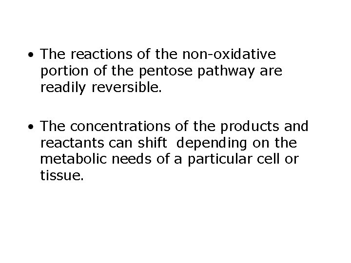  • The reactions of the non-oxidative portion of the pentose pathway are readily