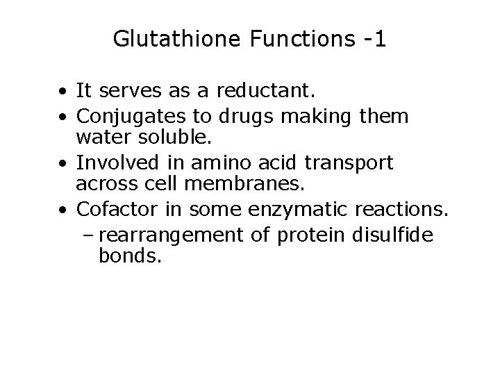 Glutathione Functions -1 • It serves as a reductant. • Conjugates to drugs making