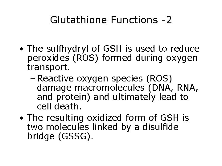 Glutathione Functions -2 • The sulfhydryl of GSH is used to reduce peroxides (ROS)