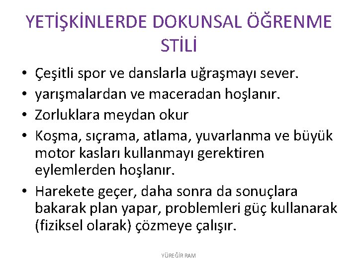 YETİŞKİNLERDE DOKUNSAL ÖĞRENME STİLİ Çeşitli spor ve danslarla uğraşmayı sever. yarışmalardan ve maceradan hoşlanır.