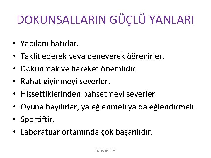 DOKUNSALLARIN GÜÇLÜ YANLARI • • Yapılanı hatırlar. Taklit ederek veya deneyerek öğrenirler. Dokunmak ve