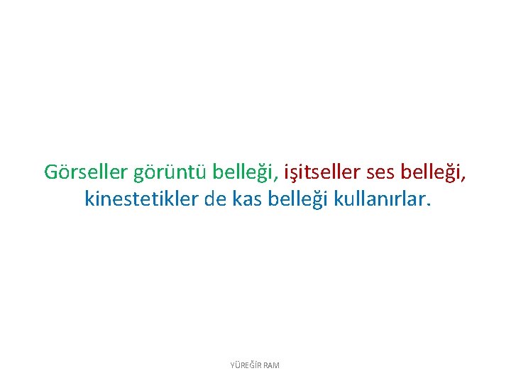 Görseller görüntü belleği, işitseller ses belleği, kinestetikler de kas belleği kullanırlar. YÜREĞİR RAM 