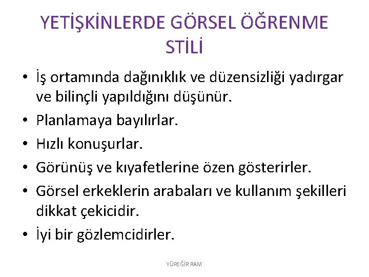 YETİŞKİNLERDE GÖRSEL ÖĞRENME STİLİ • İş ortamında dağınıklık ve düzensizliği yadırgar ve bilinçli yapıldığını