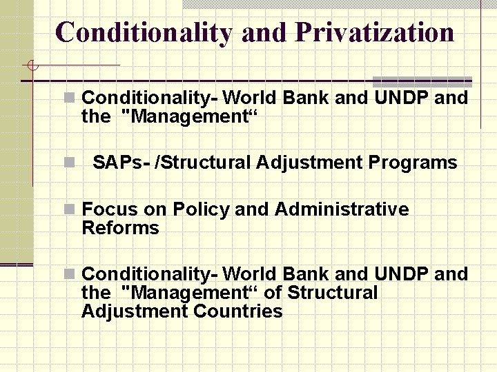 Conditionality and Privatization n Conditionality- World Bank and UNDP and the "Management“ n SAPs-