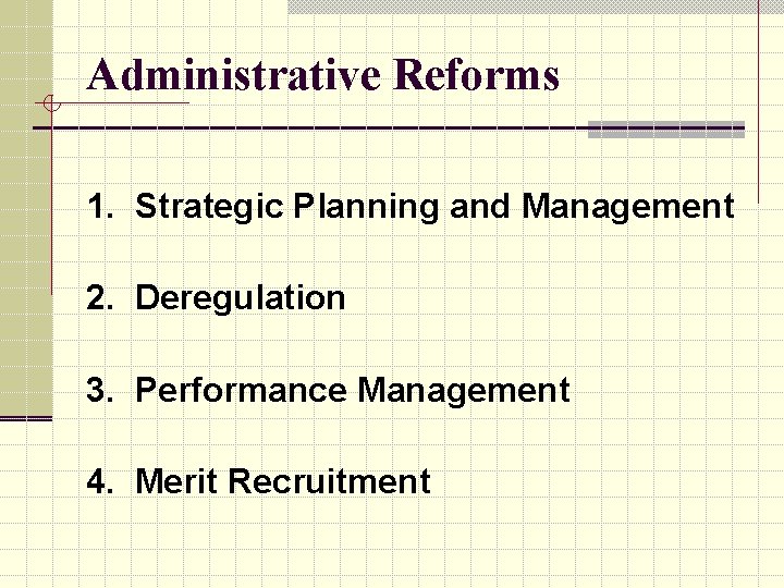 Administrative Reforms 1. Strategic Planning and Management 2. Deregulation 3. Performance Management 4. Merit