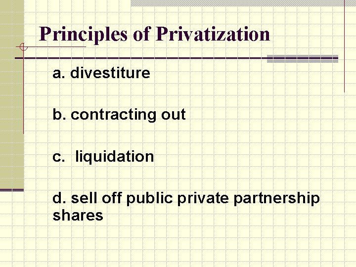 Principles of Privatization a. divestiture b. contracting out c. liquidation d. sell off public